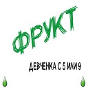 Фрукт - Девченка с 5 или 9