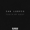Ian Ludvig - Touch My Body Dub Mix