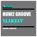 How2 Groove - I L I K E I T Radio Edit