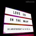 DJ Aristocrat U R A - Love Is On The Way Extended Mix