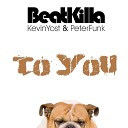 Kevin Yost Peter Funk - To You Beatkilla Tough Transit Mix
