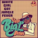 Leroy Big L Brown - White Girl Got Jungle Fever Original Mix
