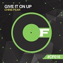 Chris Fear - Give It On Up Original Mix