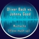 Oliver Back vs Johnny Good - Muchacho lexx Mash up