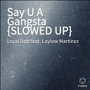 Loyal Dott feat Laylow Martinez - Say U A Gangsta SLOWED UP