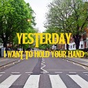 yesterday - I Want To Hold Your Hand