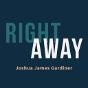 Joshua James Gardiner - Right Away