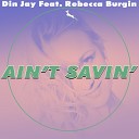 Din Jay feat Rebecca Burgin - Ain t Savin Original Mix
