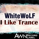 WhiteWolf - I Like Trance Original Mix