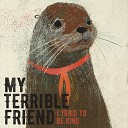 My Terrible Friend - Proving You Right