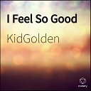 KidGolden - I Feel So Good
