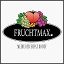 Fruchtmax - Meine Bitch hat Booty