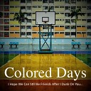 Colored Days - I Hope We Can Still Be Friends After I Dunk On…