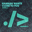 Hannah Wants - Close To You Original Mix