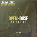 Jordyn Lopez - Let s Not Waste Time Original Mix