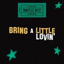 Waffle Bitz - Bring a Little Lovin