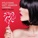 Kyle Evans Matt Johnson Corinne - Sweet Treats Original Mix