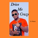 Er Raizer - Drive Me Crazy
