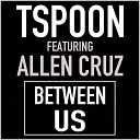 Tspoon feat Allen Cruz - Between Us Original Eargasm