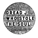 Dread J - Who Stole The Soul Original Mix