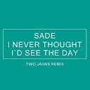 Sade - I Never Thought I d See The Day Timo Jahns…