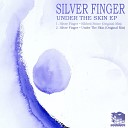 Silver Finger - Under The Skin Original Mix