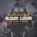 Bloco do Caos feat Kill Your TV - Algum Lugar Kill Your TV Remix