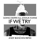 Going Deeper feat Joshua Khane - If We Try Andy Bianchini Remix