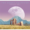 The Money Go Round - Velvet Sky Reprise