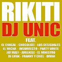 DJ Unic - Rikiti feat El Chacal El Micha Los Desiguales Insurrecto Divan Chocolate Party White Jay Maly El Ministro DJ Lifak…