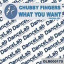 Chubby Fingers - What You Want Original Mix