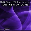 Matt Pincer Xam feat Lin - Anthem Of Love Original Vocal Mix
