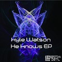 Kyle Watson - He Knows Original Mix