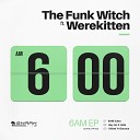 The Funk Witch feat Alcala Werekitten - 6 A M Sutra Original Mix
