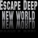 Escape Deep - New World Original Mix