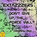 Extazzzers - Don t Give Up The Force Will Original Mix