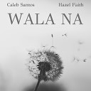 Caleb Santos Hazel Faith - Wala Na