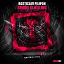 Rostislav Pilipon - Smoke Is Killing Original Mix