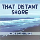 Jacob Sutherland - That Distant Shore