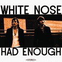 White Nose - Had Enough Radio Mix
