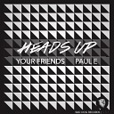 Your Friends Paul E - Heads Up Original Mix