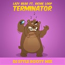 Lazy Bear ft Richie Loop - Terminator DJ Style Booty Mix