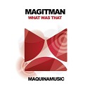 Magitman - What Was That Original Mix