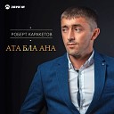 Роберт Каракетов - Ата бла ана Отец и мать