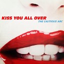 The Cautious Arc - Kiss You All Over Original Mix