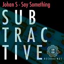 Johan S - Say Something Original Mix