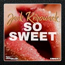 Jack Kerouak - So Sweet Original Mix