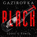 GAZIROVKA - Black Eddie G Remix