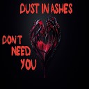 Dust In Ashes - Don t Need You Extended Mix