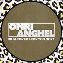 Omri Anghel - Show Me How You Do It